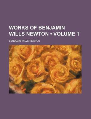 Book cover for Works of Benjamin Wills Newton (Volume 1)