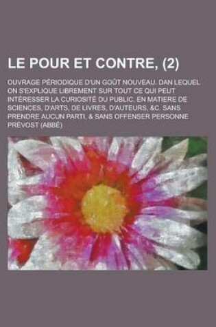 Cover of Le Pour Et Contre; Ouvrage Periodique D'Un Gout Nouveau. Dan Lequel on S'Explique Librement Sur Tout Ce Qui Peut Interesser La Curiosite Du Public, E