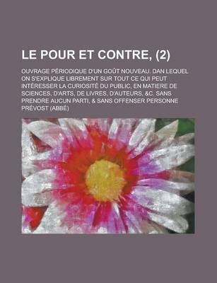 Book cover for Le Pour Et Contre; Ouvrage Periodique D'Un Gout Nouveau. Dan Lequel on S'Explique Librement Sur Tout Ce Qui Peut Interesser La Curiosite Du Public, E