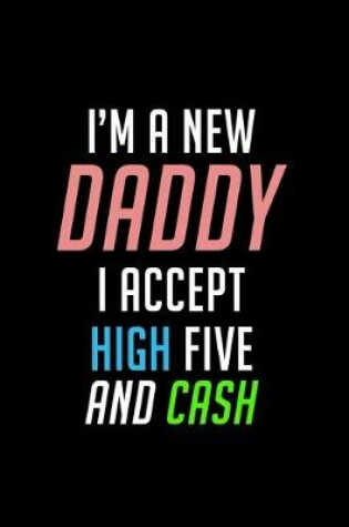 Cover of I'm a New dad I Accept High-Fives and Cash