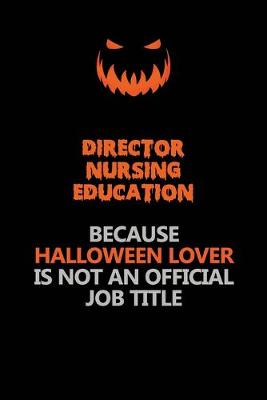 Book cover for Director nursing education Because Halloween Lover Is Not An Official Job Title