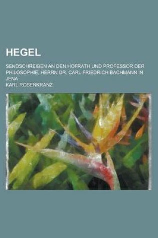 Cover of Hegel; Sendschreiben an Den Hofrath Und Professor Der Philosophie, Herrn Dr. Carl Friedrich Bachmann in Jena