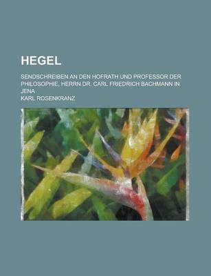 Book cover for Hegel; Sendschreiben an Den Hofrath Und Professor Der Philosophie, Herrn Dr. Carl Friedrich Bachmann in Jena