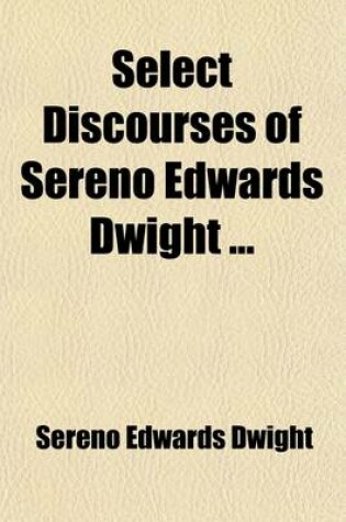 Cover of Select Discourses of Sereno Edwards Dwight, Pastor of Park Street Church, Boston, and President of Hamilton College, in New York
