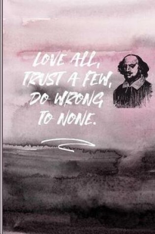 Cover of Love All Trust a Few Do Wrong to None