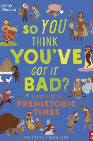 Cover of British Museum: So You Think You've Got It Bad? A Kid's Life in Prehistoric Times