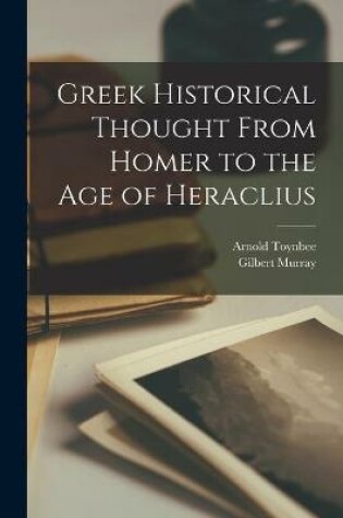 Cover of Greek Historical Thought From Homer to the Age of Heraclius