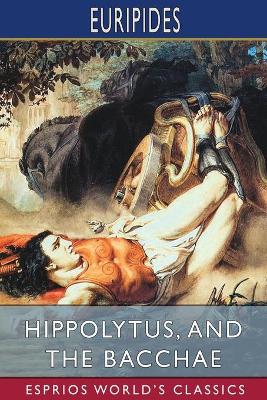 Book cover for Hippolytus, and The Bacchae (Esprios Classics)