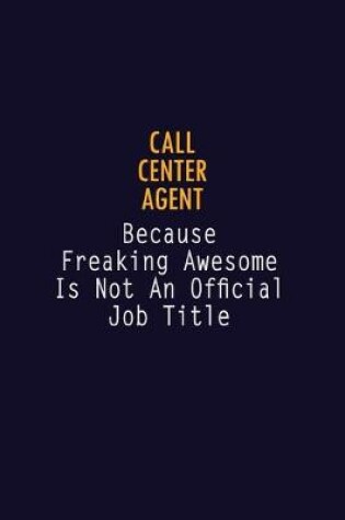 Cover of Call Center Agent Because Freaking Awesome is not An Official Job Title