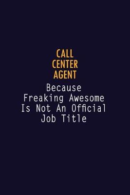 Book cover for Call Center Agent Because Freaking Awesome is not An Official Job Title