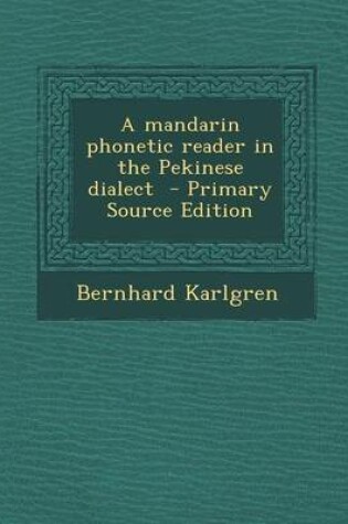 Cover of A Mandarin Phonetic Reader in the Pekinese Dialect - Primary Source Edition