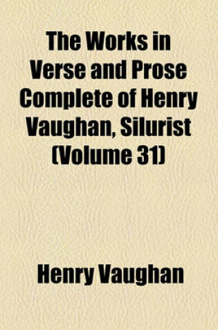 Cover of The Works in Verse and Prose Complete of Henry Vaughan, Silurist (Volume 31)