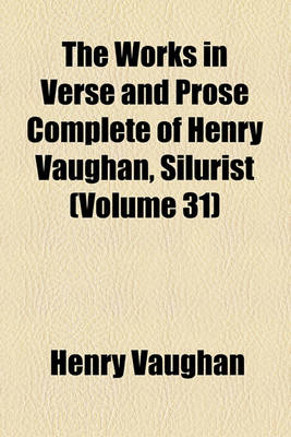 Book cover for The Works in Verse and Prose Complete of Henry Vaughan, Silurist (Volume 31)