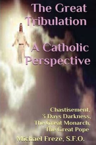 Cover of The Great Tribulation a Catholic Perspective