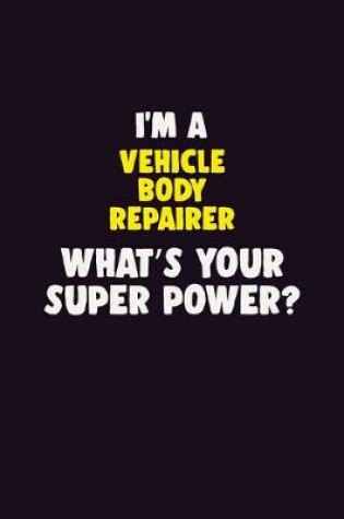 Cover of I'M A Vehicle Body Repairer, What's Your Super Power?