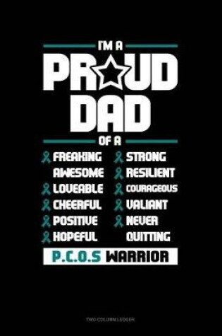 Cover of I'm a Proud Dad of a Freaking Awesome, Loveable, Cheerful, Positive, Hopeful, Strong, Resilient, Courageous, Valiant, Never-Quitting Pcos Warrior