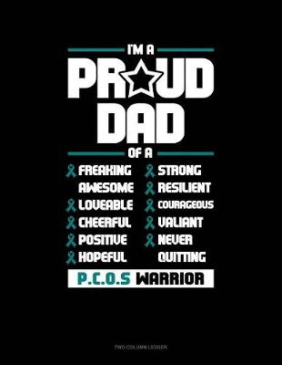 Cover of I'm a Proud Dad of a Freaking Awesome, Loveable, Cheerful, Positive, Hopeful, Strong, Resilient, Courageous, Valiant, Never-Quitting Pcos Warrior