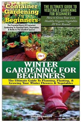 Cover of Container Gardening for Beginners & the Ultimate Guide to Vegetable Gardening for Beginners & Winter Gardening for Beginners