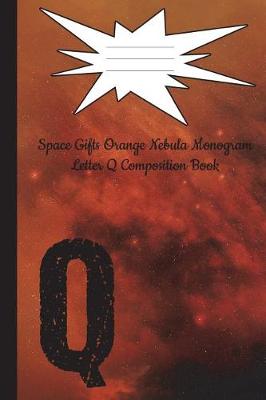 Cover of Space Gifts Orange Nebula Monogram Letter Q Composition Book