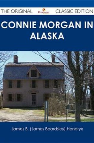 Cover of Connie Morgan in Alaska - The Original Classic Edition