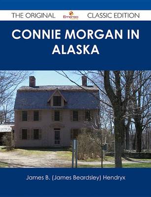 Book cover for Connie Morgan in Alaska - The Original Classic Edition