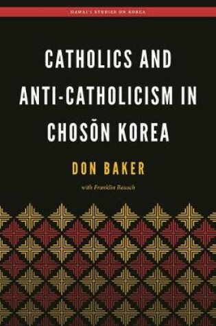 Cover of Catholics and Anti-Catholicism in Chosŏn Korea