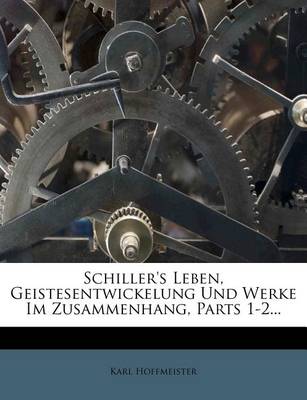 Book cover for Schiller's Leben, Geistesentwickelung Und Werke Im Zusammenhang, Parts 1-2...