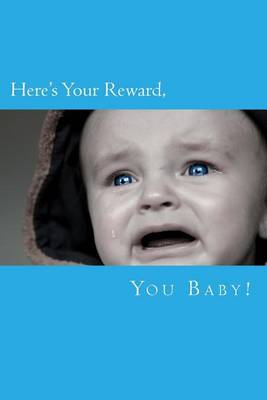 Book cover for Here's Your Reward, You Baby