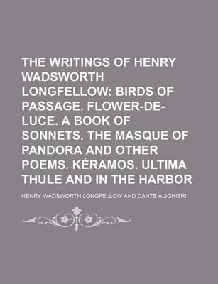 Book cover for The Writings of Henry Wadsworth Longfellow (Volume 5); Birds of Passage. Flower-de-Luce. a Book of Sonnets. the Masque of Pandora and Other Poems. Keramos. Ultima Thule and in the Harbor