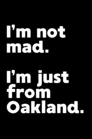 Cover of I'm not mad. I'm just from Oakland.