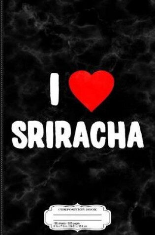 Cover of I Love Sriracha Composition Notebook