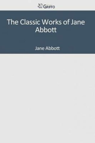 Cover of The Classic Works of Jane Abbott