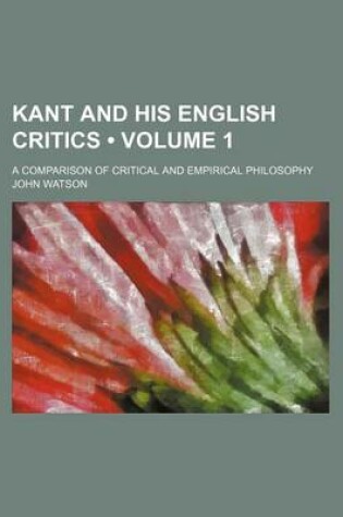 Cover of Kant and His English Critics (Volume 1); A Comparison of Critical and Empirical Philosophy
