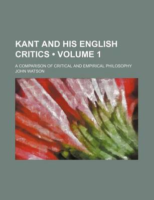 Book cover for Kant and His English Critics (Volume 1); A Comparison of Critical and Empirical Philosophy