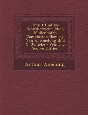 Book cover for Ortnit Und Die Wolfdietriche, Nach Mullenhoffs Vorarbeiten Herausg. Von A. Amelung Und O. Janicke - Primary Source Edition