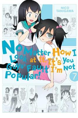 Book cover for No Matter How I Look at It, It's You Guys' Fault I'm Not Popular!, Vol. 7