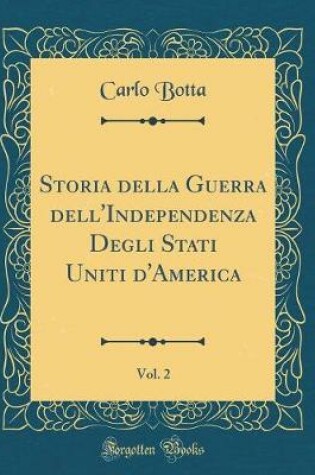 Cover of Storia Della Guerra Dell'independenza Degli Stati Uniti d'America, Vol. 2 (Classic Reprint)