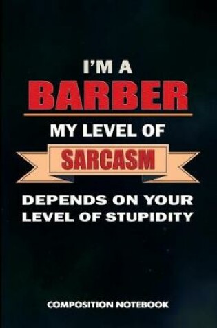 Cover of I Am a Barber My Level of Sarcasm Depends on Your Level of Stupidity