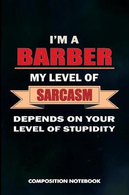 Book cover for I Am a Barber My Level of Sarcasm Depends on Your Level of Stupidity