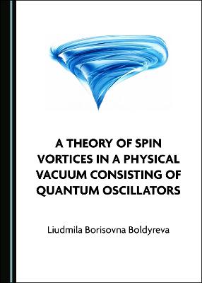 Cover of A Theory of Spin Vortices in a Physical Vacuum Consisting of Quantum Oscillators