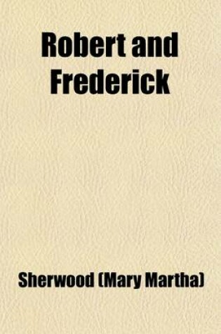 Cover of Robert and Frederick; A Book for Boys