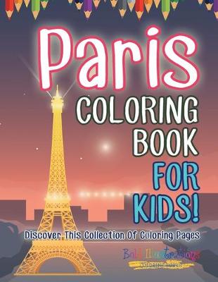 Book cover for Paris Coloring Book For Kids! Discover This Collection Of Coloring Pages