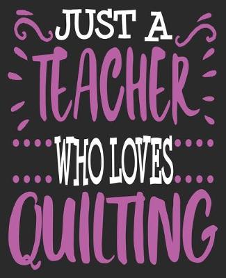 Book cover for Just A teacher Who Loves Quilting