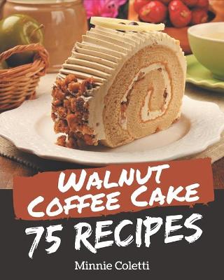 Book cover for 75 Walnut Coffee Cake Recipes