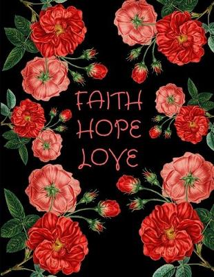 Book cover for Faith Hope Love Red Roses Notebook Journal 150 Page College Ruled Pages 8.5 X 11