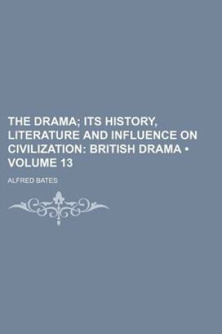 Cover of The Drama (Volume 13); Its History, Literature and Influence on Civilization British Drama