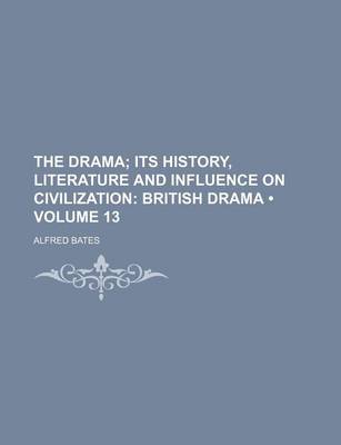 Book cover for The Drama (Volume 13); Its History, Literature and Influence on Civilization British Drama