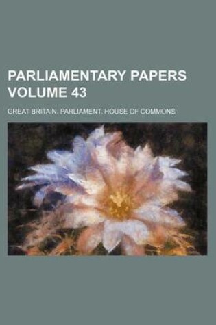 Cover of Parliamentary Papers Volume 43