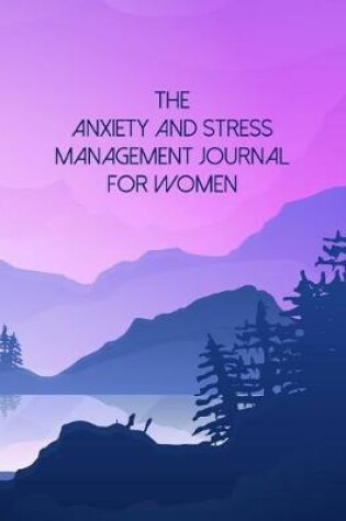 Cover of The Anxiety And Stress Management Journal For Women