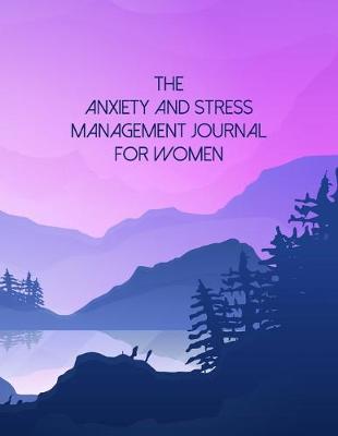 Book cover for The Anxiety And Stress Management Journal For Women